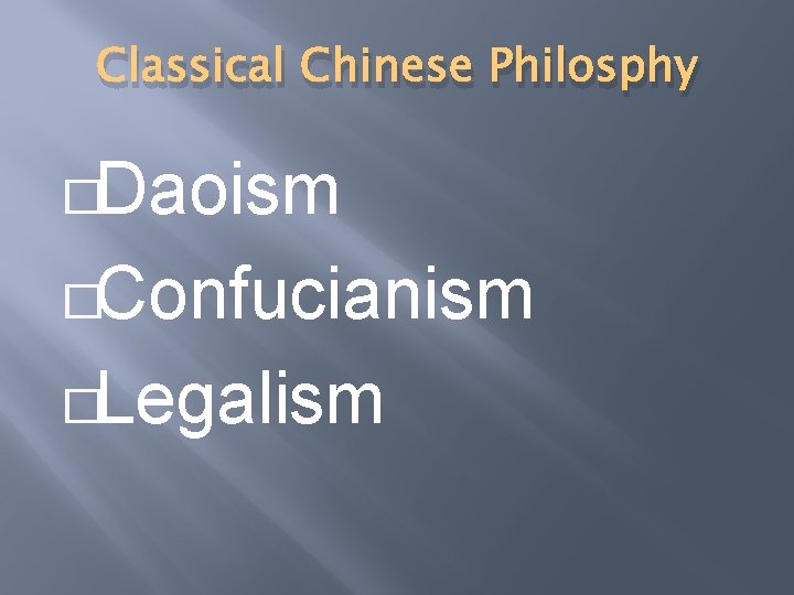 Classical Chinese Philosphy �Daoism �Confucianism �Legalism 