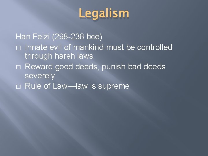 Legalism Han Feizi (298 -238 bce) � Innate evil of mankind-must be controlled through