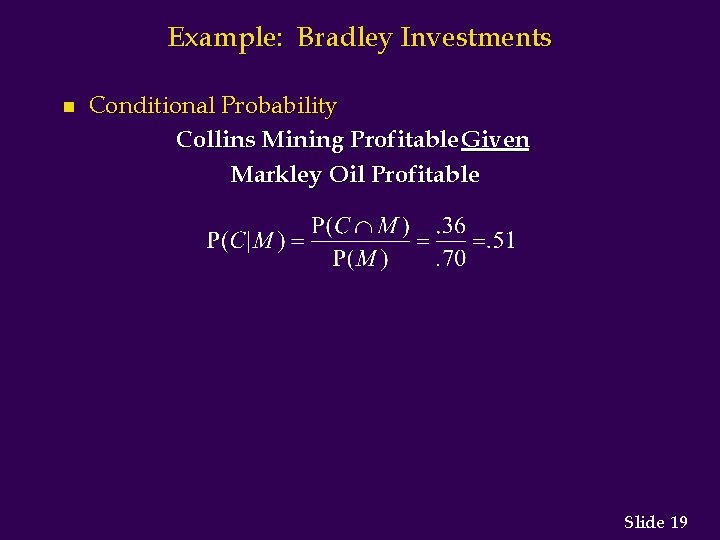 Example: Bradley Investments n Conditional Probability Collins Mining Profitable Given Markley Oil Profitable Slide