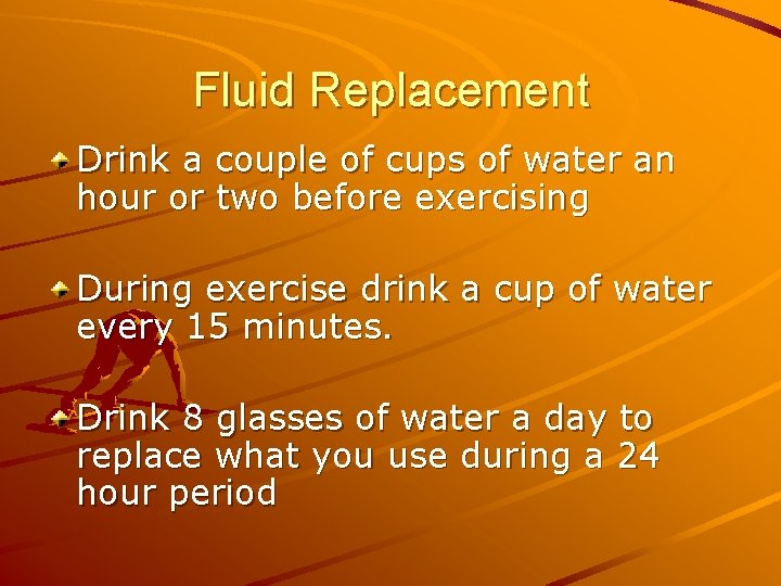 Fluid Replacement Drink a couple of cups of water an hour or two before