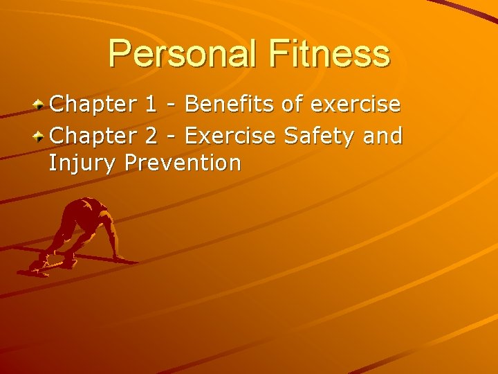 Personal Fitness Chapter 1 - Benefits of exercise Chapter 2 - Exercise Safety and
