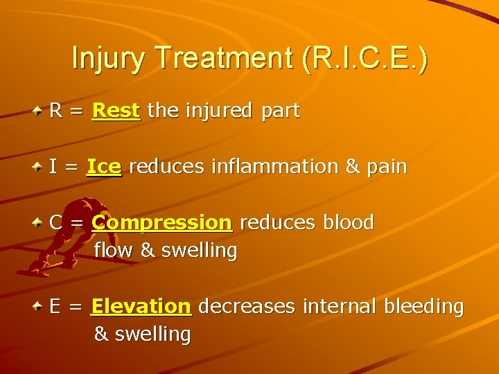 Injury Treatment (R. I. C. E. ) R = Rest the injured part I
