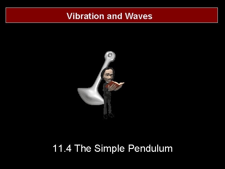 Vibration and Waves 11. 4 The Simple Pendulum 