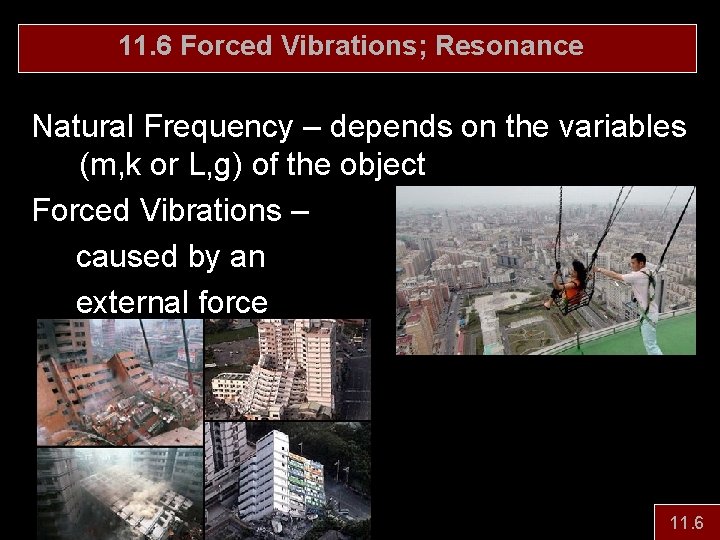 11. 6 Forced Vibrations; Resonance Natural Frequency – depends on the variables (m, k