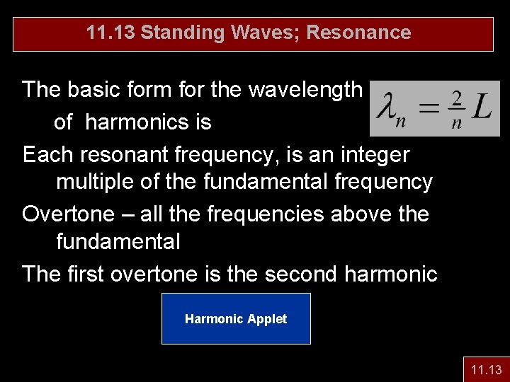 11. 13 Standing Waves; Resonance The basic form for the wavelength of harmonics is