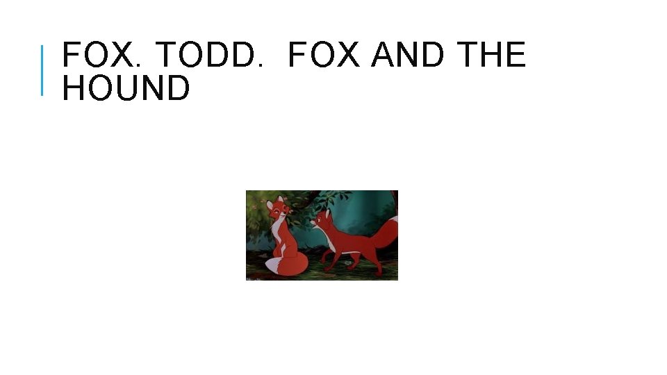 FOX. TODD. FOX AND THE HOUND 