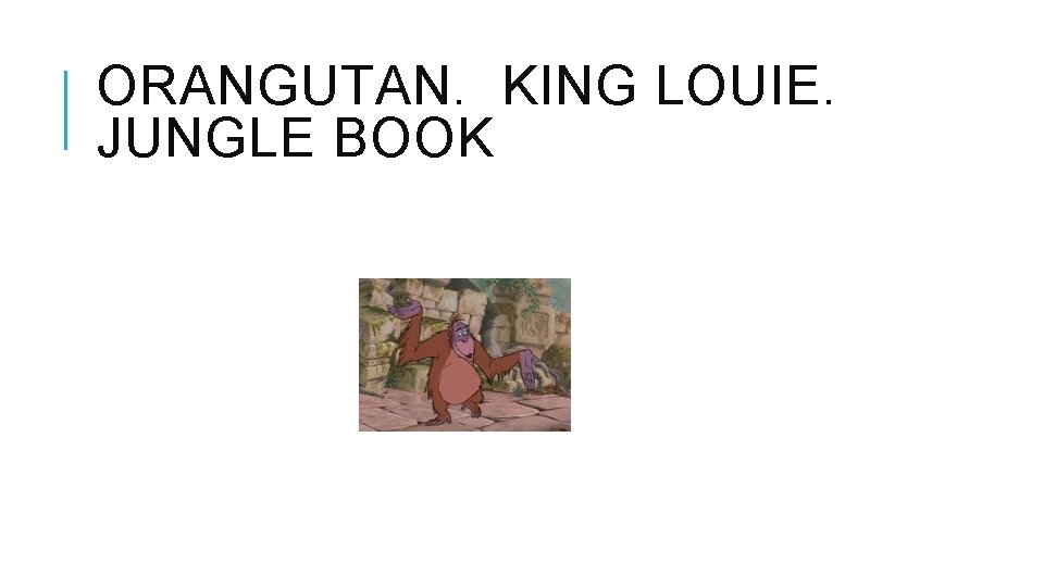 ORANGUTAN. KING LOUIE. JUNGLE BOOK 