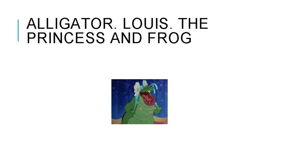 ALLIGATOR. LOUIS. THE PRINCESS AND FROG 
