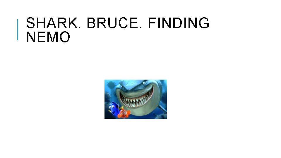 SHARK. BRUCE. FINDING NEMO 