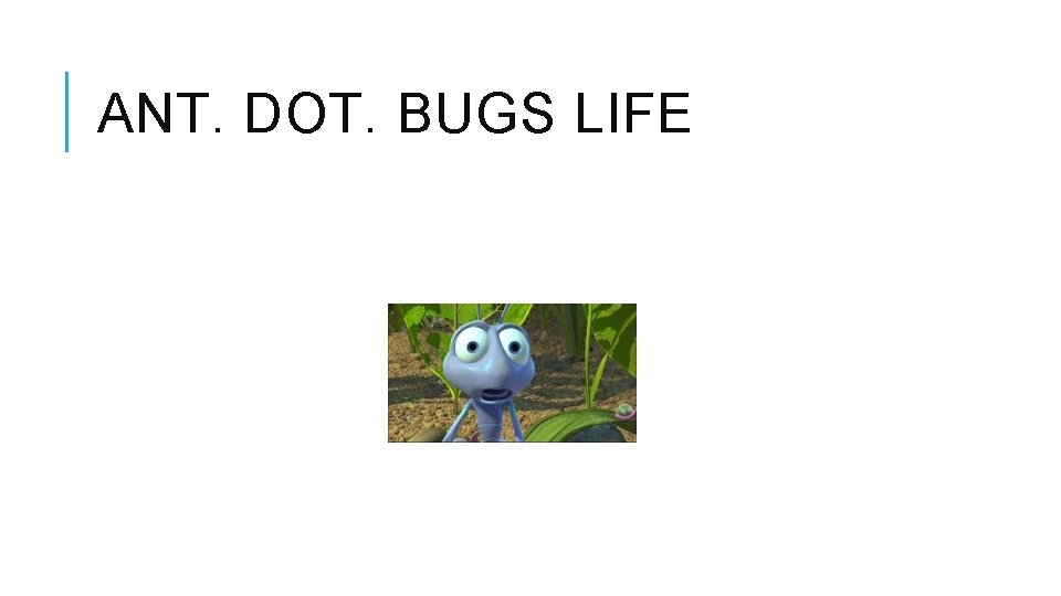 ANT. DOT. BUGS LIFE 