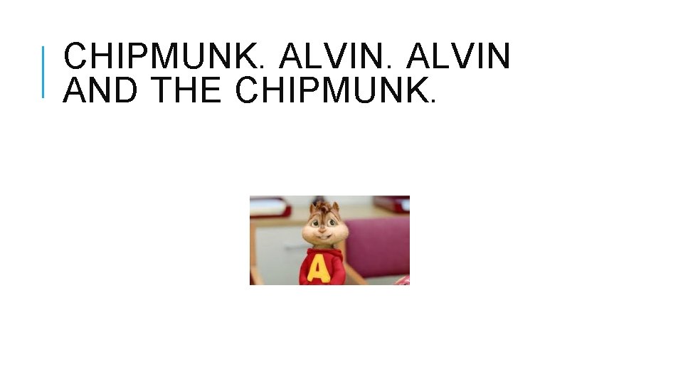 CHIPMUNK. ALVIN AND THE CHIPMUNK. 