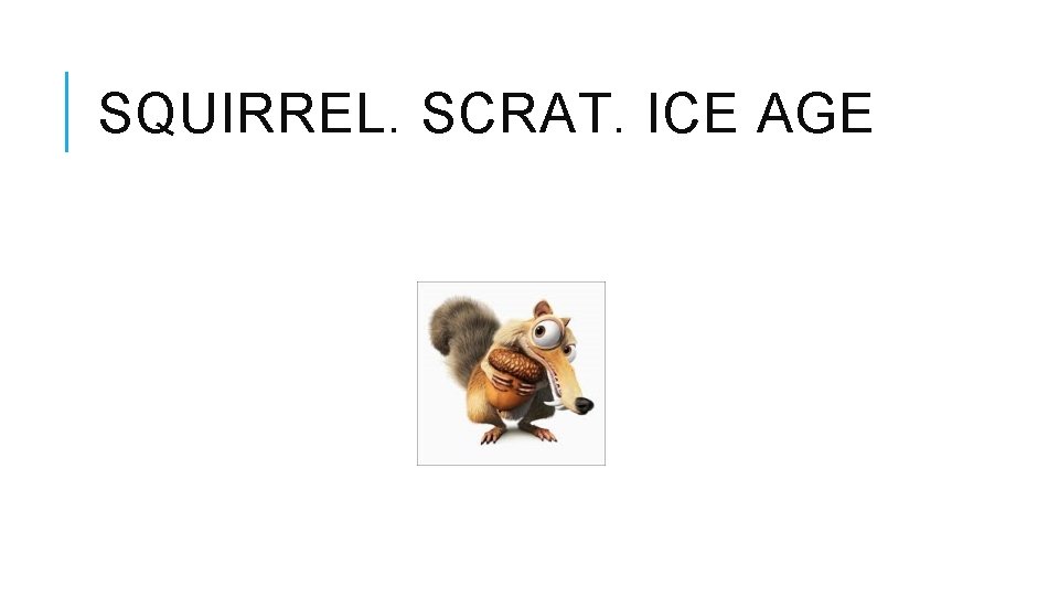 SQUIRREL. SCRAT. ICE AGE 