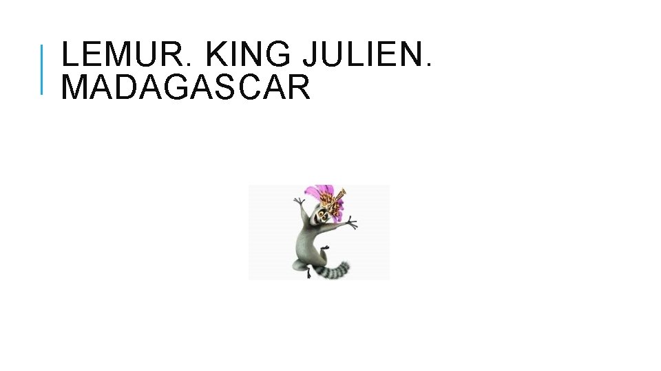 LEMUR. KING JULIEN. MADAGASCAR 