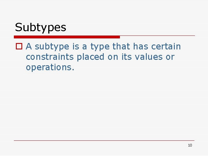 Subtypes o A subtype is a type that has certain constraints placed on its