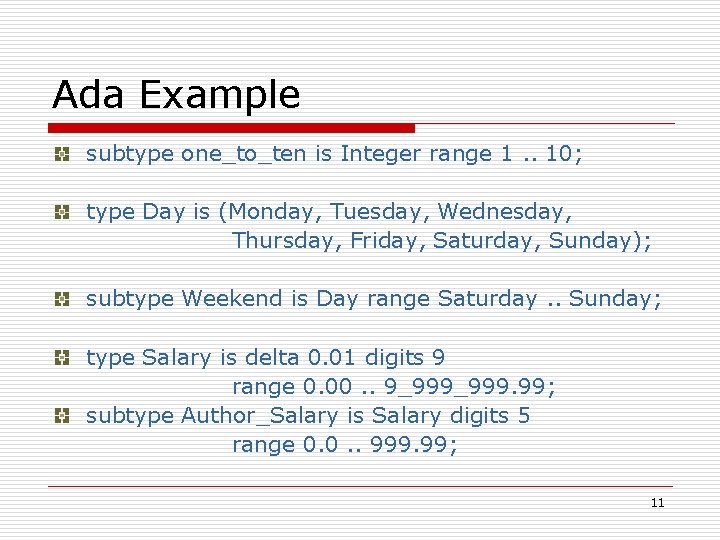 Ada Example subtype one_to_ten is Integer range 1. . 10; type Day is (Monday,