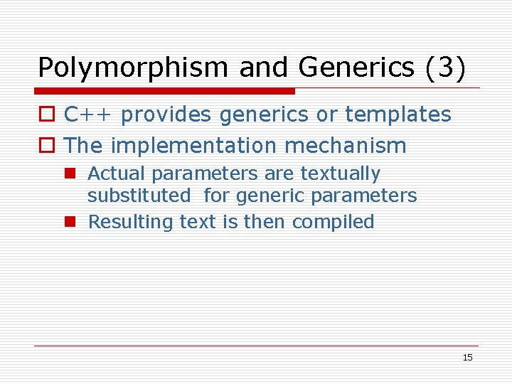 Polymorphism and Generics (3) o C++ provides generics or templates o The implementation mechanism