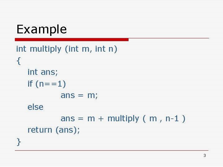 Example int multiply (int m, int n) { int ans; if (n==1) ans =