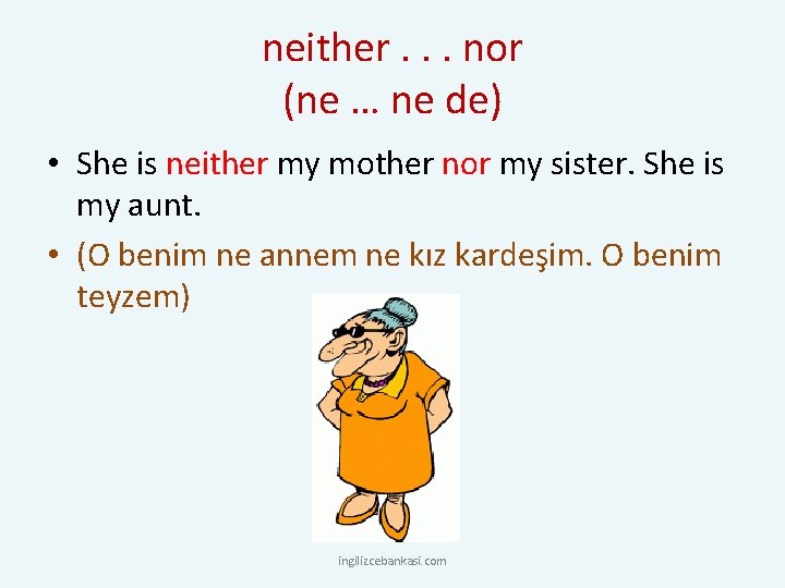 neither. . . nor (ne … ne de) • She is neither my mother