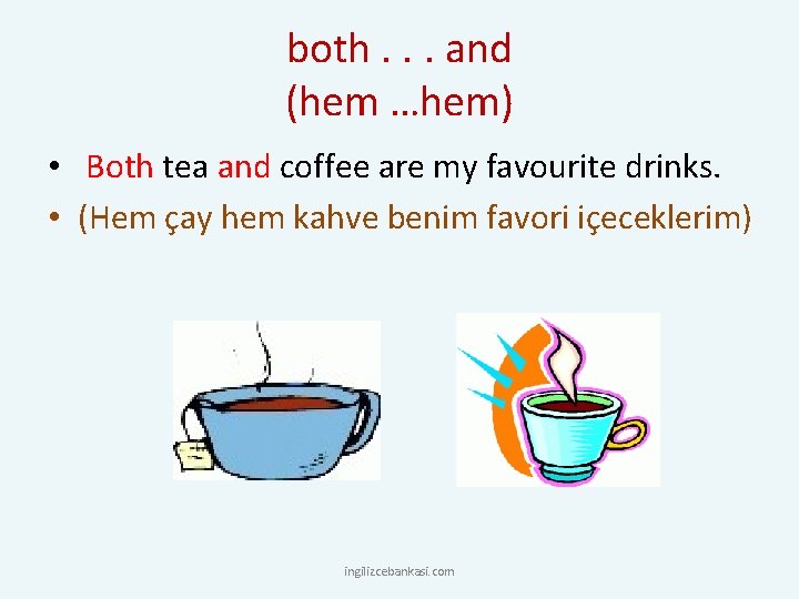 both. . . and (hem …hem) • Both tea and coffee are my favourite