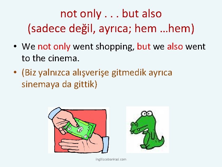 not only. . . but also (sadece değil, ayrıca; hem …hem) • We not