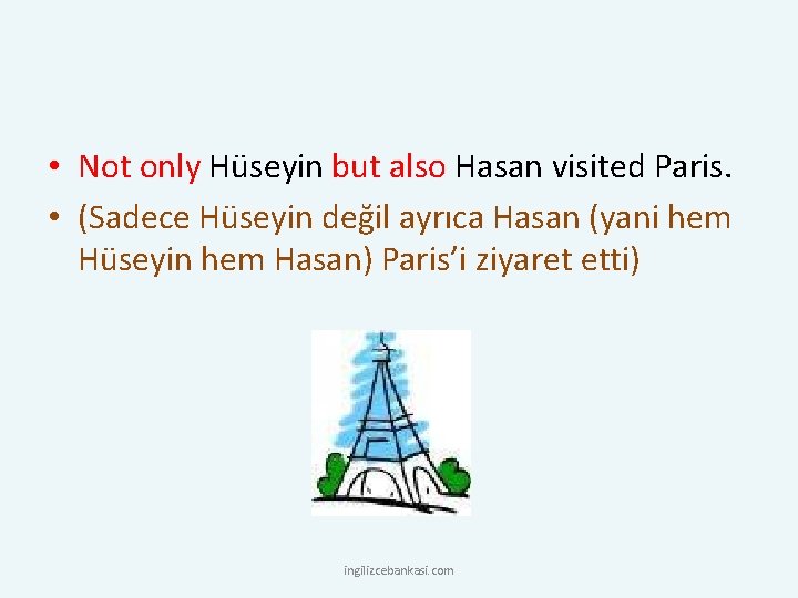  • Not only Hüseyin but also Hasan visited Paris. • (Sadece Hüseyin değil