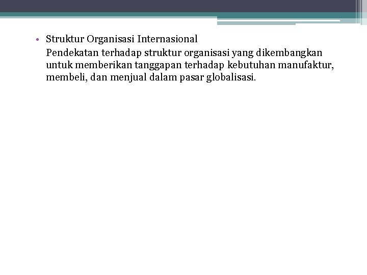  • Struktur Organisasi Internasional Pendekatan terhadap struktur organisasi yang dikembangkan untuk memberikan tanggapan