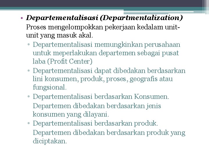  • Departementalisasi (Departmentalization) Proses mengelompokkan pekerjaan kedalam unit yang masuk akal. ▫ Departementalisasi