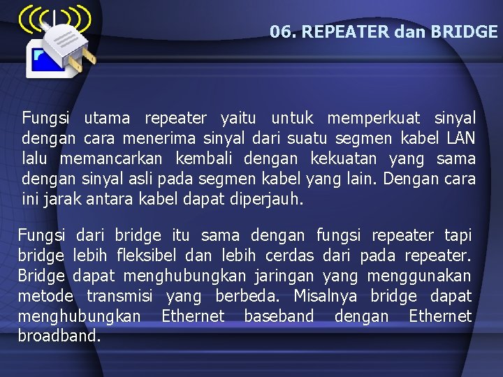 06. REPEATER dan BRIDGE Fungsi utama repeater yaitu untuk memperkuat sinyal dengan cara menerima