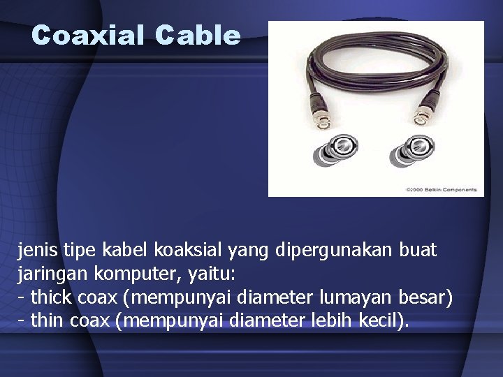 Coaxial Cable jenis tipe kabel koaksial yang dipergunakan buat jaringan komputer, yaitu: - thick