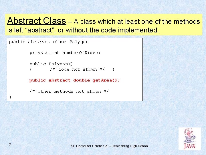 Abstract Class – A class which at least one of the methods is left