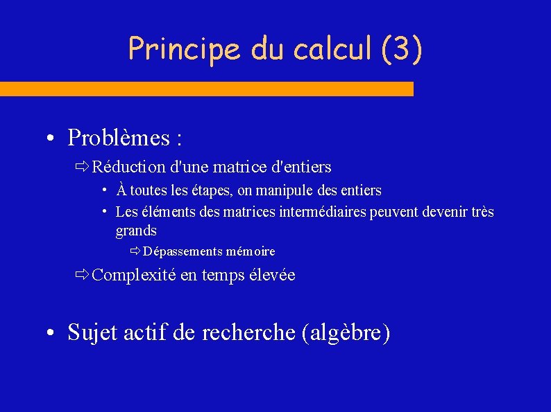 Principe du calcul (3) • Problèmes : ð Réduction d'une matrice d'entiers • À