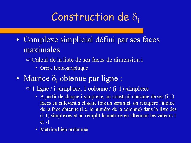 Construction de di • Complexe simplicial défini par ses faces maximales ð Calcul de