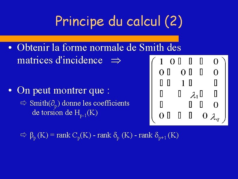 Principe du calcul (2) • Obtenir la forme normale de Smith des matrices d'incidence