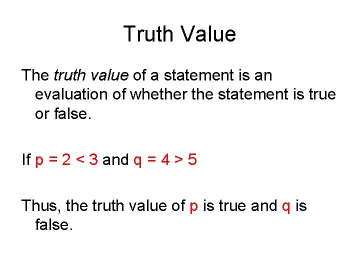 Truth Value The truth value of a statement is an evaluation of whether the
