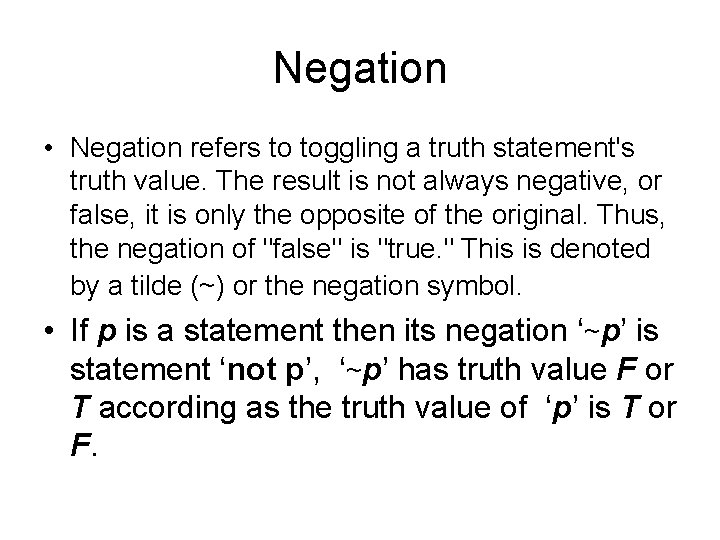 Negation • Negation refers to toggling a truth statement's truth value. The result is