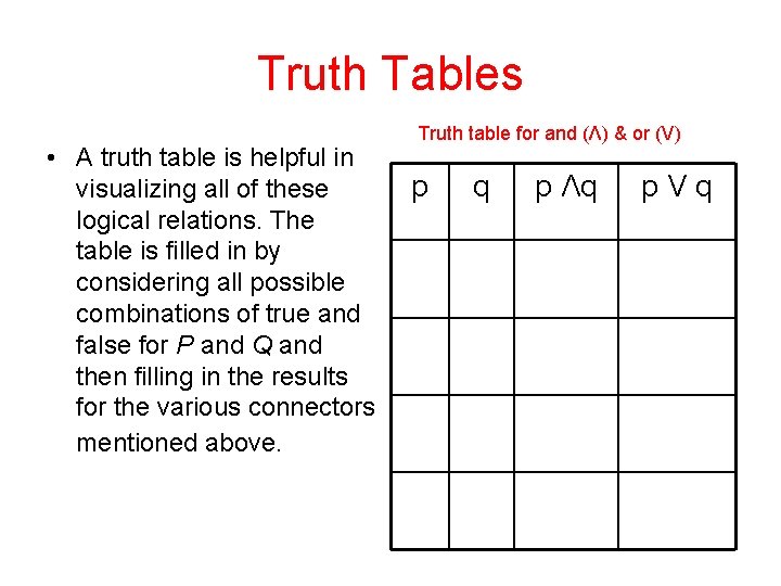 Truth Tables • A truth table is helpful in visualizing all of these logical