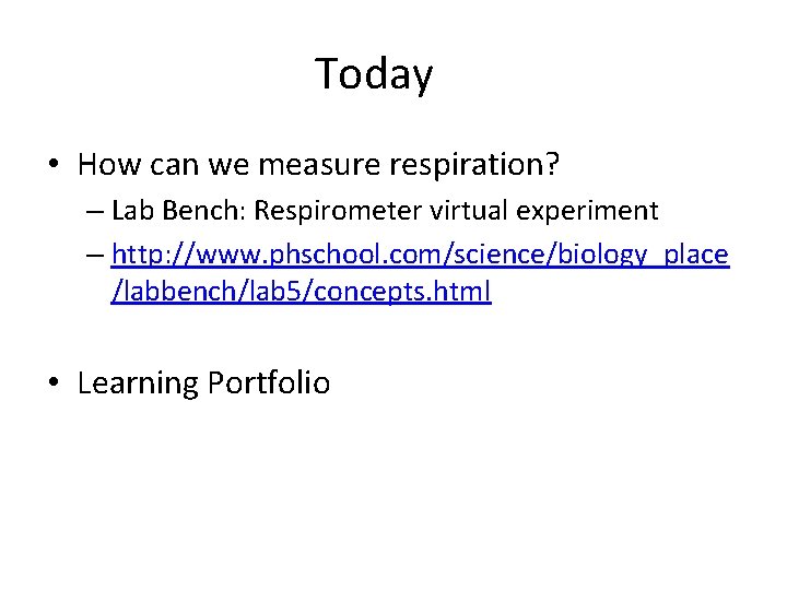 Today • How can we measure respiration? – Lab Bench: Respirometer virtual experiment –