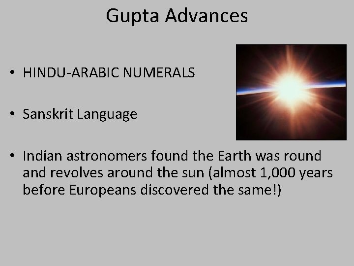 Gupta Advances • HINDU-ARABIC NUMERALS • Sanskrit Language • Indian astronomers found the Earth