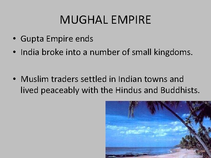 MUGHAL EMPIRE • Gupta Empire ends • India broke into a number of small