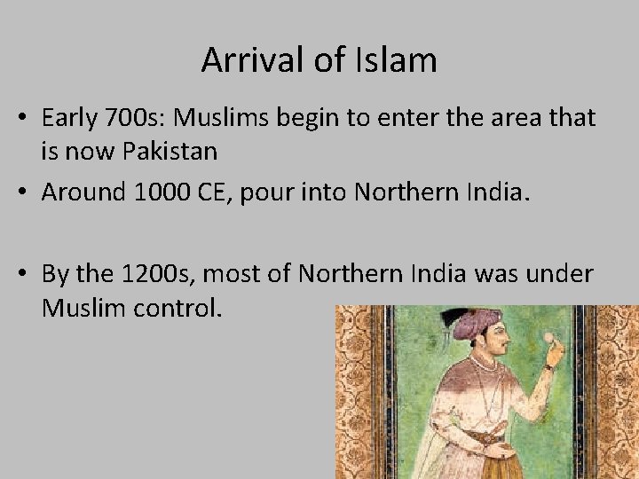 Arrival of Islam • Early 700 s: Muslims begin to enter the area that