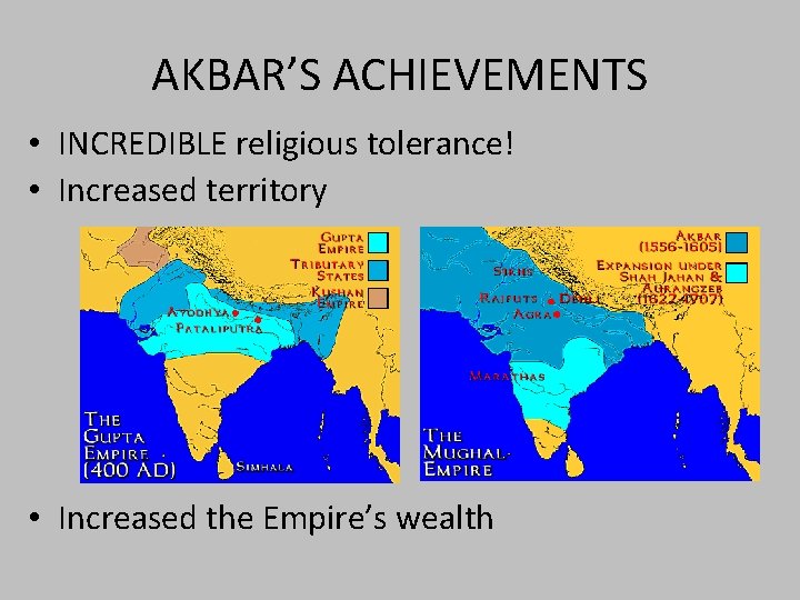 AKBAR’S ACHIEVEMENTS • INCREDIBLE religious tolerance! • Increased territory • Increased the Empire’s wealth