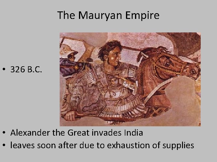 The Mauryan Empire • 326 B. C. • Alexander the Great invades India •