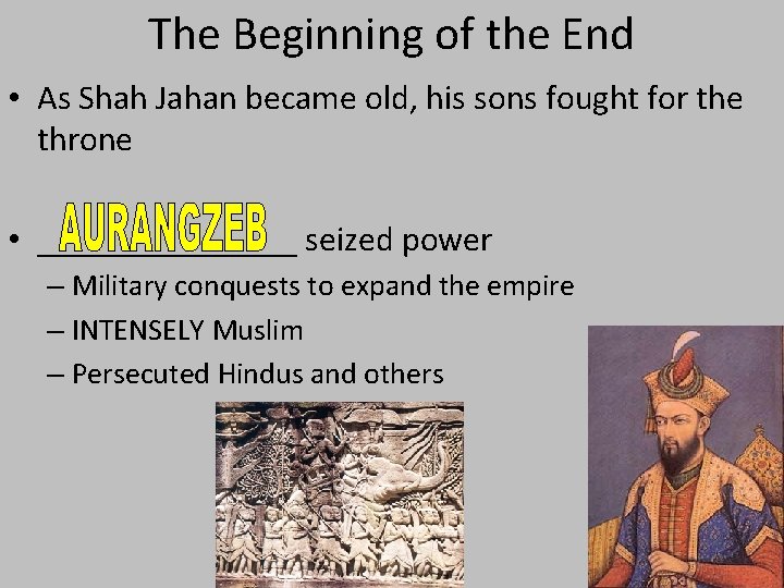 The Beginning of the End • As Shah Jahan became old, his sons fought