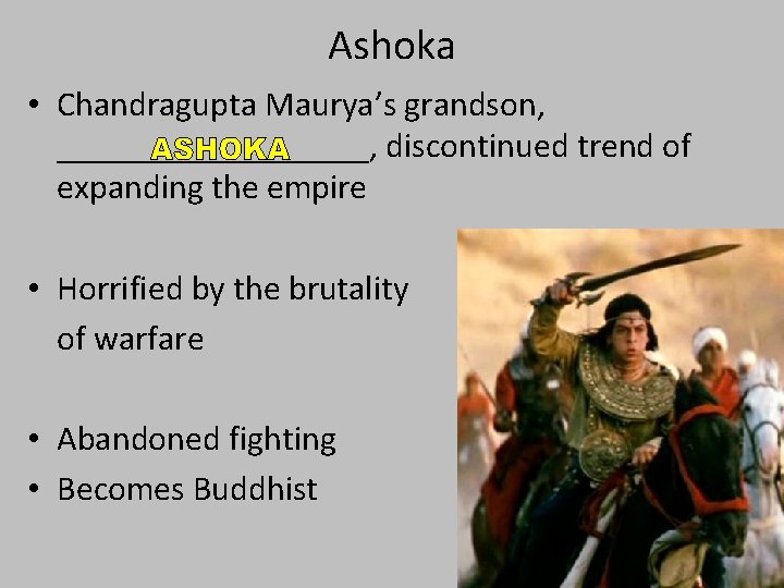 Ashoka • Chandragupta Maurya’s grandson, _________, discontinued trend of expanding the empire • Horrified