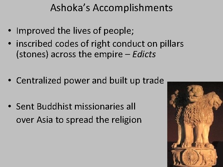 Ashoka’s Accomplishments • Improved the lives of people; • inscribed codes of right conduct