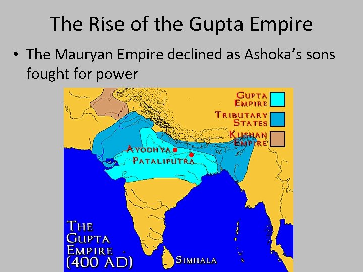 The Rise of the Gupta Empire • The Mauryan Empire declined as Ashoka’s sons