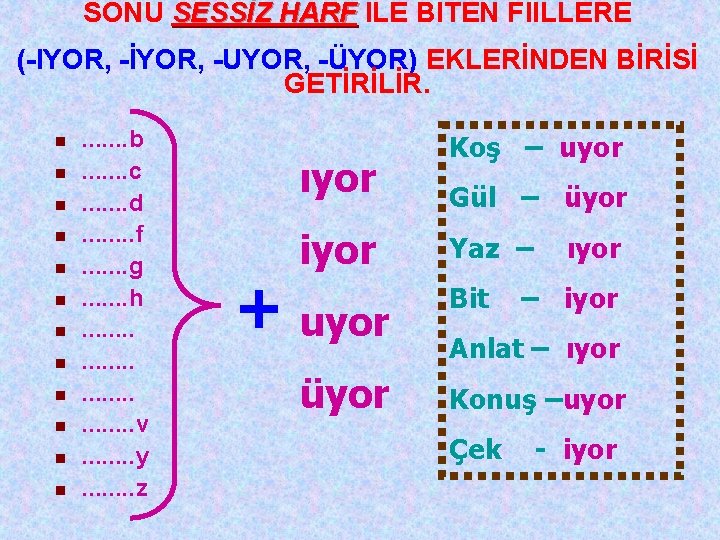 SONU SESSİZ HARF İLE BİTEN FİİLLERE (-IYOR, -İYOR, -UYOR, -ÜYOR) EKLERİNDEN BİRİSİ GETİRİLİR. n