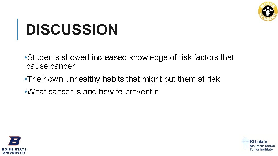 DISCUSSION • Students showed increased knowledge of risk factors that cause cancer • Their