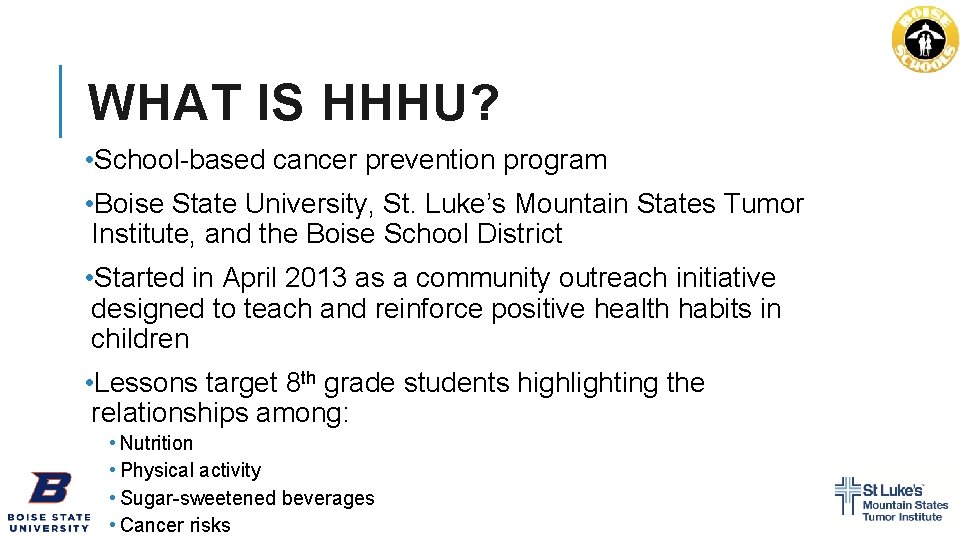 WHAT IS HHHU? • School-based cancer prevention program • Boise State University, St. Luke’s