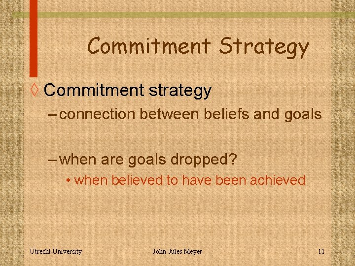 Commitment Strategy ◊ Commitment strategy – connection between beliefs and goals – when are
